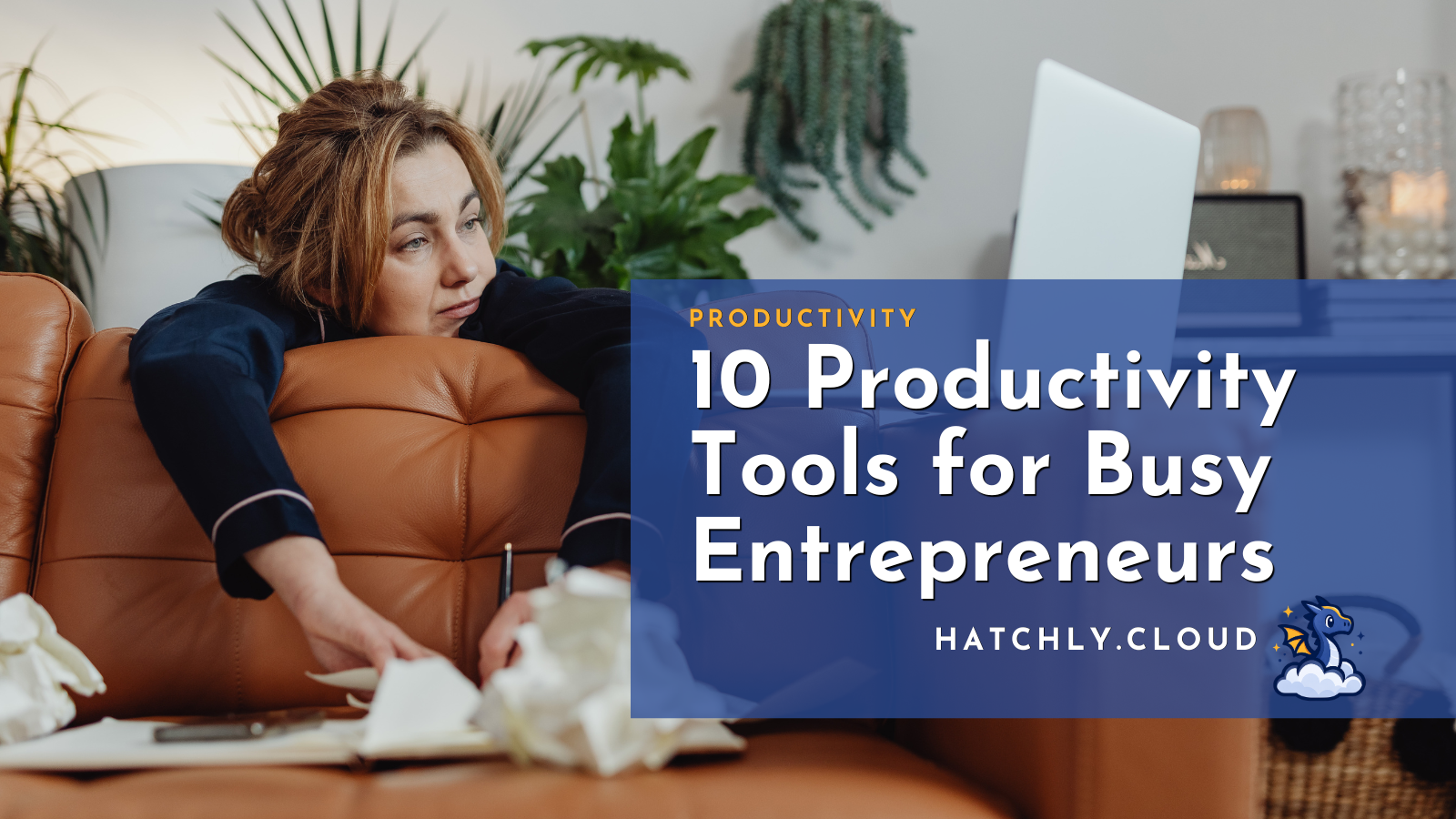 A frustrated woman with piles of paper leans over a couch looking at her laptop. The text reads: Productivity - 10 productivity tools for busy entrepreneurs. Hatchly dot cloud.