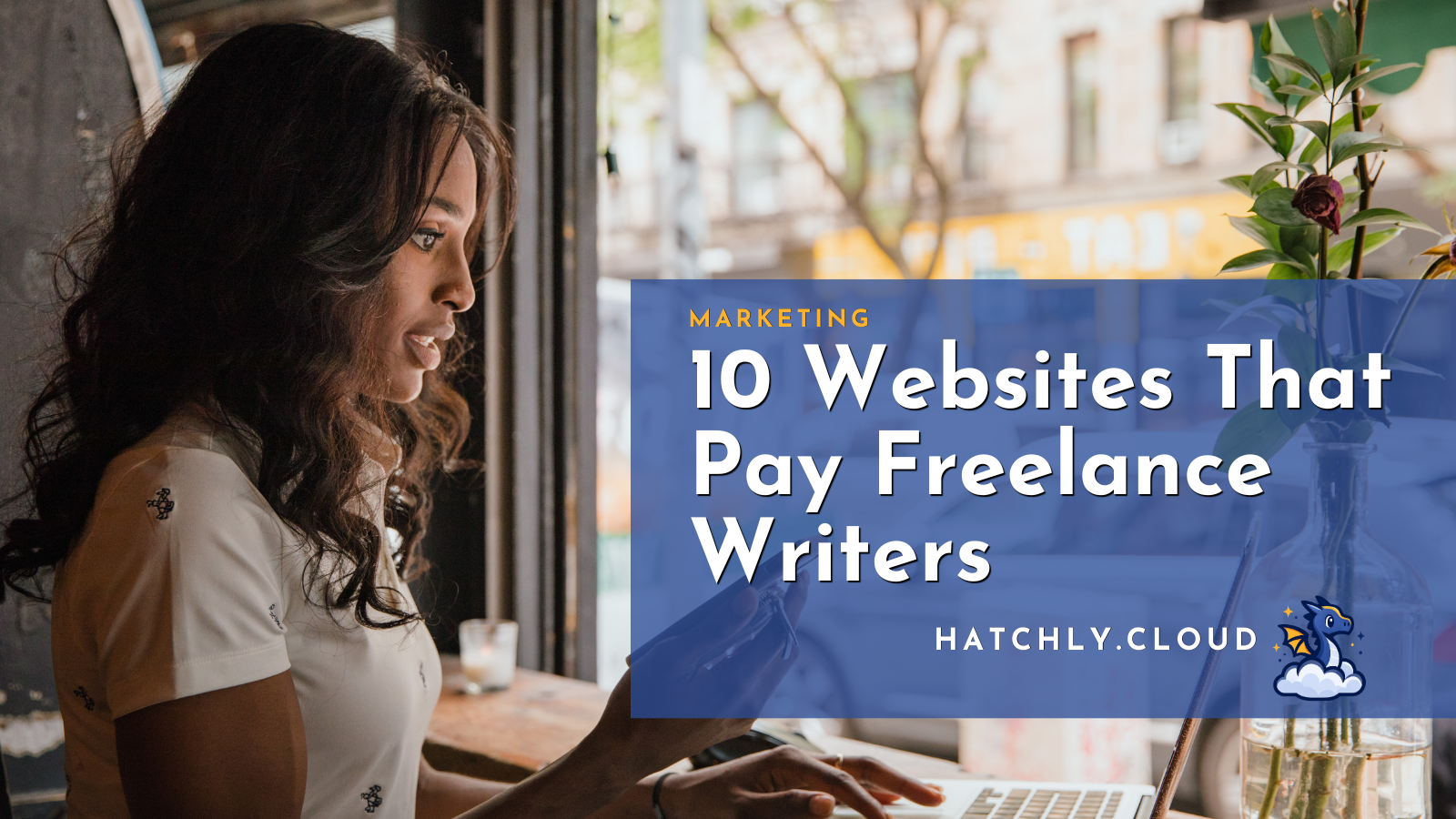 Woman working on a laptop next to a window in a cafe. The text reads: Marketing - 10 websites that pay freelance writers. Hatchly dot cloud.