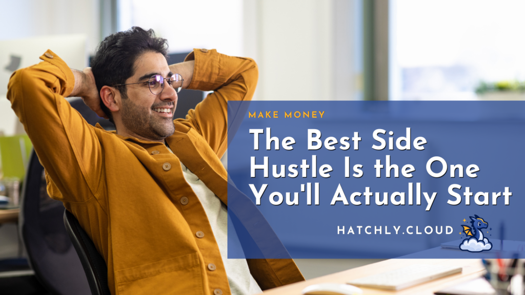 A man leans back in his chair, hands behind his head, smiling proudly. The text reads: Make money - thebest side hustle is the one you'll actually start. Hatchly dot cloud.