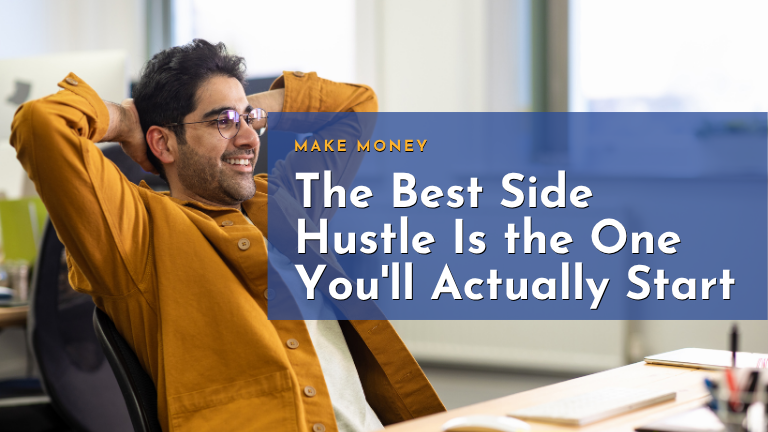A man leans back in his chair, hands behind his head, smiling proudly. The text reads: Make money - thebest side hustle is the one you'll actually start.